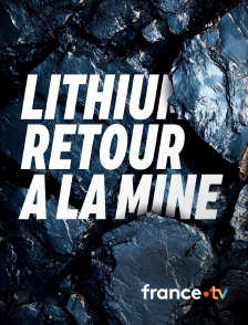 france.tv - Lithium : retour à la mine