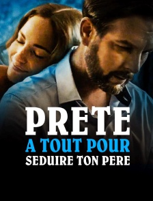 Prête à tout pour séduire ton père