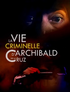 La vie criminelle d'Archibald de la Cruz