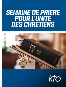 KTO - Semaine de prière pour l'unité des chrétiens