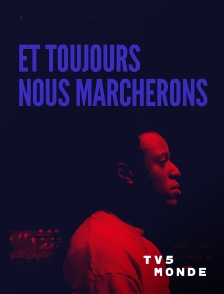 TV5MONDE - Et toujours nous marcherons