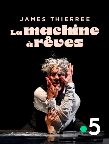 France 5 - James Thierrée, la machine à rêves