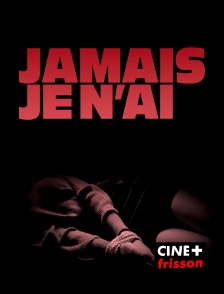 CINE+ Frisson - Jamais je n'ai ... en replay