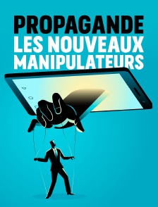 Propagande, les nouveaux manipulateurs