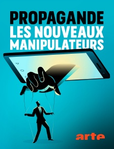 Arte - Propagande, les nouveaux manipulateurs