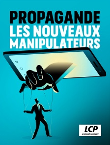 LCP 100% - Propagande, les nouveaux manipulateurs