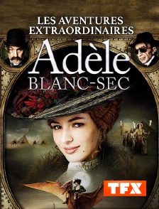 TFX - Les aventures extraordinaires d'Adèle Blanc-Sec