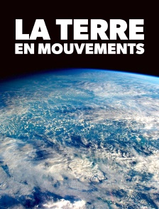 La Terre en mouvements : Trois éléments pour une planète