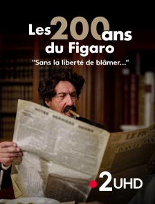 France 2 UHD - Les 200 ans du Figaro : "Sans la liberté de blâmer..."