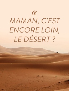 Maman, c'est encore loin, le désert ?