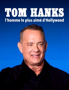 Tom Hanks : l'homme le plus aimé d'Hollywood