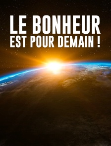 Le bonheur est pour demain !
