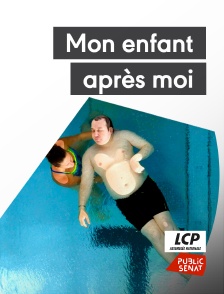 LCP Public Sénat - Mon enfant après moi