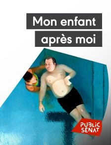 Public Sénat - Mon enfant après moi