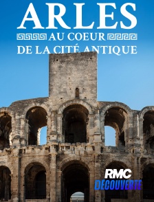 RMC Découverte - ARLES : AU COEUR DE LA CITE ANTIQUE