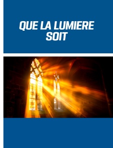 Que la Lumière soit