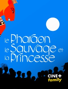CINE+ Family - Le pharaon, le sauvage et la princesse