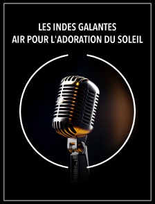 Les Indes Galantes : Air pour l'adoration du soleil