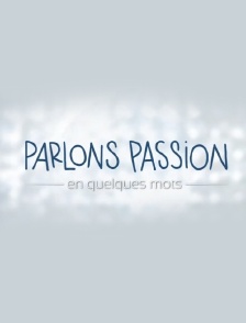 Parlons passion, en quelques mots