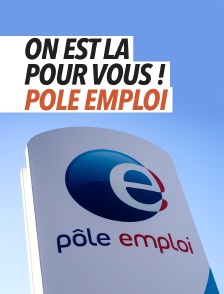 On est là pour vous ! Pôle Emploi