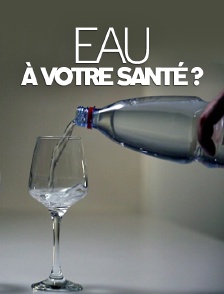 Eau : à votre santé ?