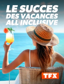 TFX - Soleil, buffet et activités illimitées : le succès des vacances all inclusive