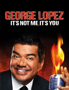 George Lopez : It's Not Me, It's You