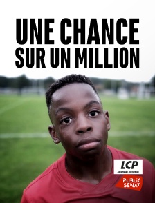 LCP Public Sénat - Une chance sur un million