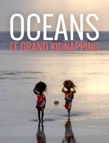 Océans, le grand kidnapping