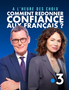 France 3 - A l'heure des choix : comment redonner confiance aux Français ?