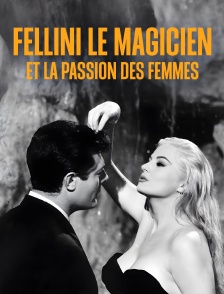 Fellini le magicien et la passion des femmes