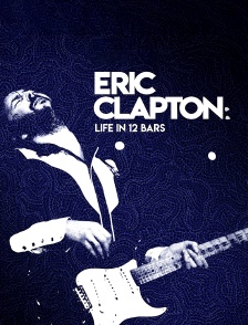 Eric Clapton : Life in 12 Bars