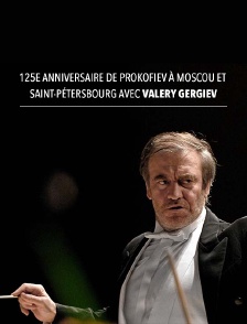 125e anniversaire de Prokofiev à Moscou et Saint-Pétersbourg avec Valery Gergiev