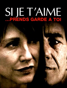 Si je t'aime... prends garde à toi