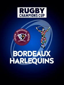 Rugby - Champions Cup : Bordeaux-Bègles / Harlequins
