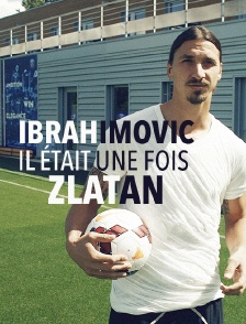 Ibrahimovic : il était une fois Zlatan