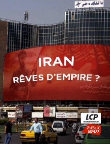 LCP Public Sénat - Iran, rêves d'empire ?