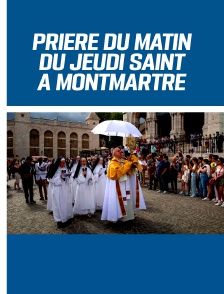 Prière du matin du Jeudi Saint 2023 au Sacré-Cœur de Montmartre
