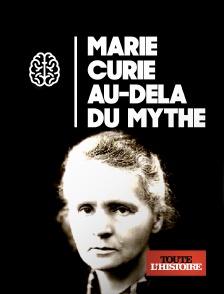 Toute l'Histoire - Marie Curie, au-delà du mythe