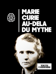 Toute l'Histoire - Marie Curie, au-delà du mythe