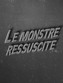 Le monstre ressuscité