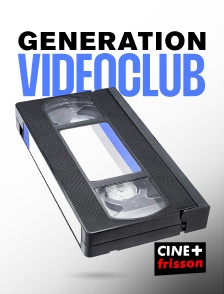 CINE+ Frisson - Génération Vidéo Club en replay