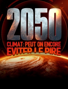 2050, climat : peut-on encore éviter le pire ?