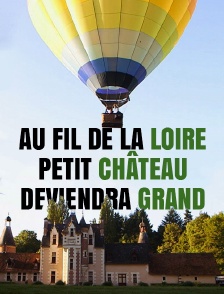 Au fil de la Loire, petit château deviendra grand