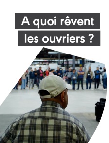 A quoi rêvent les ouvriers ?