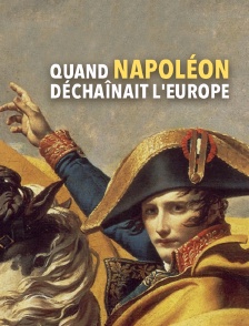 Quand Napoléon déchaînait l'Europe