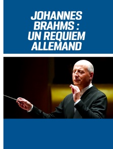 Johannes Brahms : un Requiem allemand