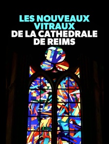 Les nouveaux vitraux de la cathédrale de Reims