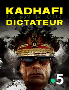 France 5 - Kadhafi, la folie d'un dictateur