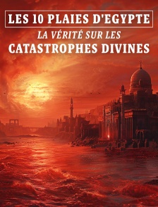 10 plaies d'Egypte : la vérité sur les catastrophes divines
